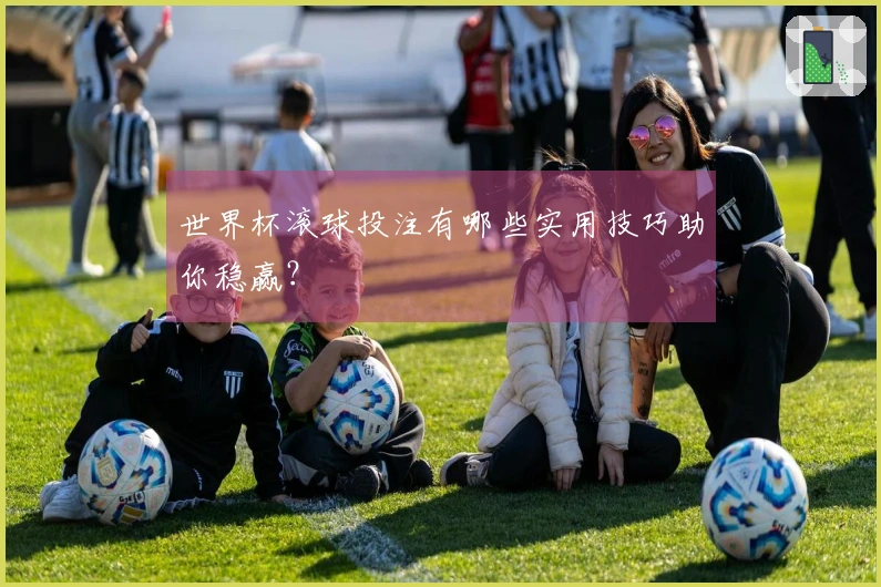 世界杯滚球投注有哪些实用技巧助你稳赢？